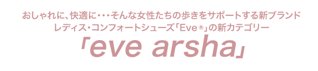 レディス・コンフォートシューズ「Eve(R)」の新カテゴリー「eve arsha」