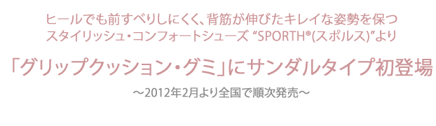 『スタイリッシュ•コンフォートシューズ「SPORTH®（スポルス）」より、「グリップクッション・グミ」にサンダルタイプ初登場！
』を掲載しました。