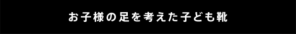 お子様の足を考えた子ども靴