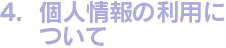 4.個人情報の利用について