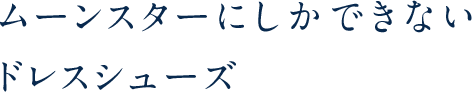 ムーンスターにしかできないドレスシューズ