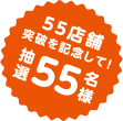 55店舗突破を記念して！ 抽選55名様