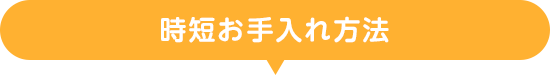 時短お手入れ方法