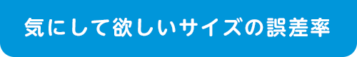 気にして欲しいサイズの誤差率