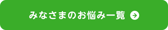 みなさまのお悩み一覧