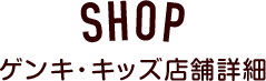 SHOP ゲンキ・キッズ店舗詳細