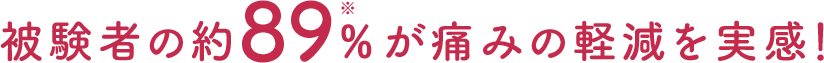 被験者の約89％が痛みの軽減を実感！