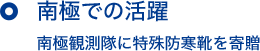 南極での活躍 南極観測隊に特殊防寒靴を寄贈