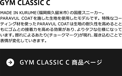 MADE IN KURUME（福岡県久留米市） の国産スニーカー。PARAVUL COATを施した生地を使用したモデルです。特殊なコーティング材を使ったPARAVUL COATは生地の耐久性を高めるとともにゴムとの接着力を高める効果があり、よりタフな仕様になっています。擦れによるあたり(チョークマーク)が現れ、履き込むことで表情が変化していきます。