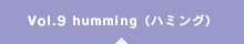 Vol.9 humming（ハミング）