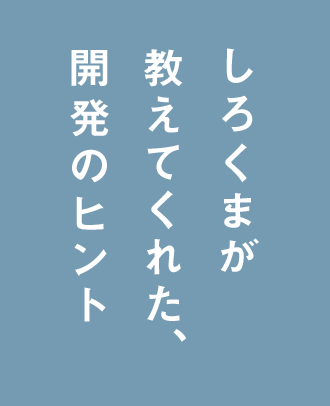 しろくまが教えてくれた、開発のヒント