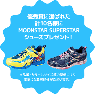 優秀賞に選ばれた計10名様にMOONSTAR SUPERSTARシューズプレゼント！